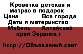 Кроватка детская и матрас в подарок  › Цена ­ 2 500 - Все города Дети и материнство » Мебель   . Алтайский край,Заринск г.